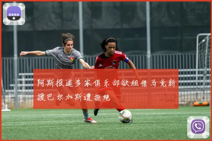 阿斯报道多家俱乐部欲租借马竞新援巴尔加斯遭拒绝