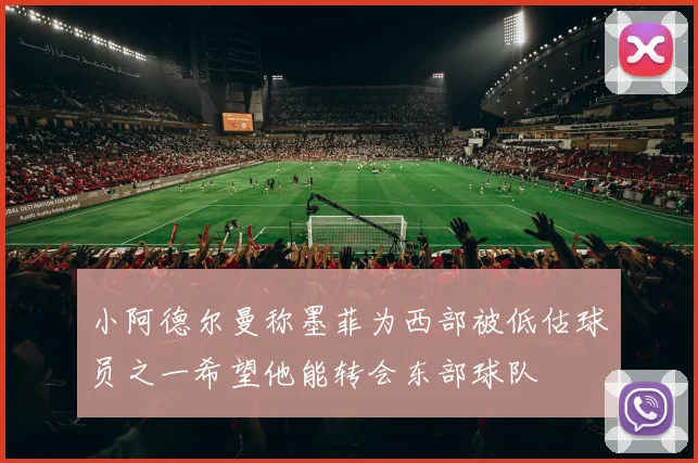 小阿德尔曼称墨菲为西部被低估球员之一希望他能转会东部球队